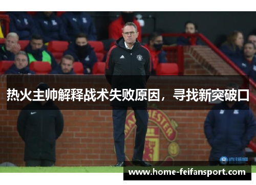 热火主帅解释战术失败原因，寻找新突破口