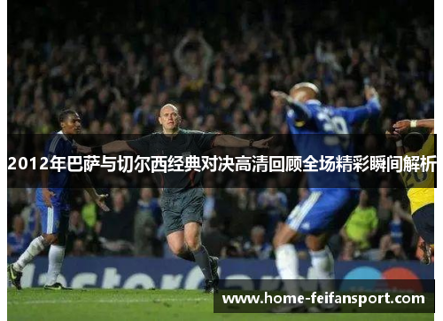 2012年巴萨与切尔西经典对决高清回顾全场精彩瞬间解析
